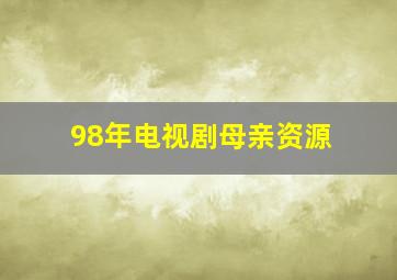 98年电视剧母亲资源