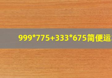 999*775+333*675简便运算