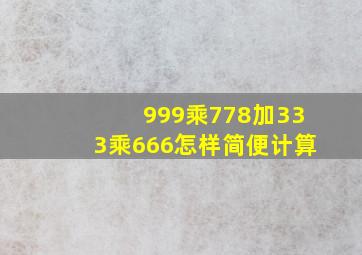 999乘778加333乘666怎样简便计算