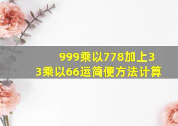 999乘以778加上33乘以66运简便方法计算