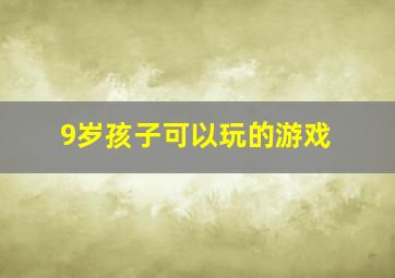 9岁孩子可以玩的游戏