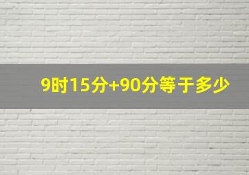 9时15分+90分等于多少