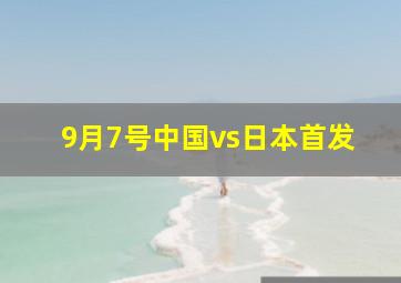 9月7号中国vs日本首发