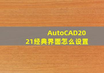 AutoCAD2021经典界面怎么设置