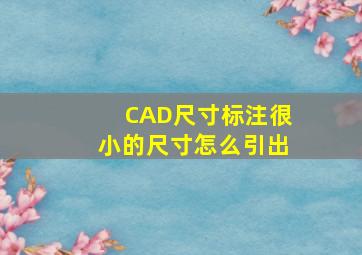 CAD尺寸标注很小的尺寸怎么引出