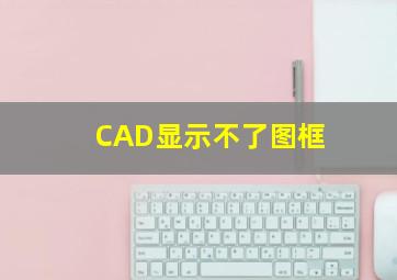 CAD显示不了图框