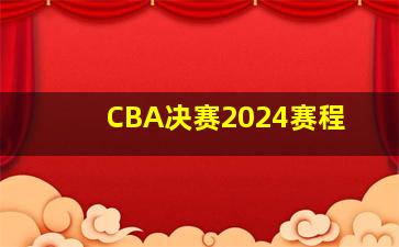 CBA决赛2024赛程