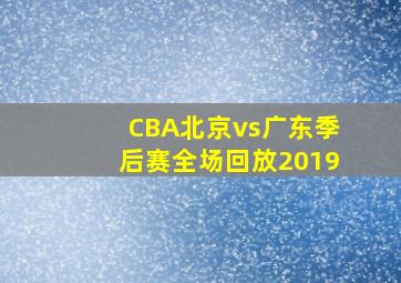 CBA北京vs广东季后赛全场回放2019