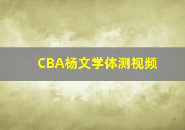 CBA杨文学体测视频