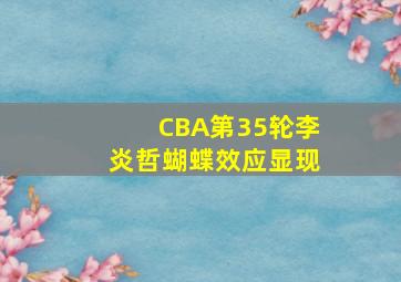 CBA第35轮李炎哲蝴蝶效应显现