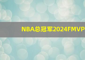 NBA总冠军2024FMVP