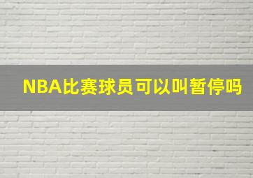 NBA比赛球员可以叫暂停吗