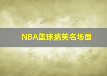 NBA篮球搞笑名场面