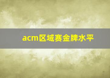 acm区域赛金牌水平