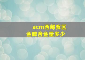 acm西部赛区金牌含金量多少