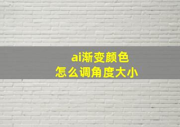 ai渐变颜色怎么调角度大小