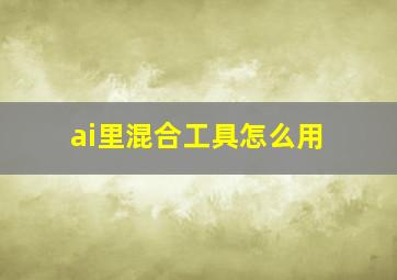 ai里混合工具怎么用