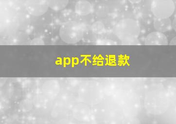 app不给退款