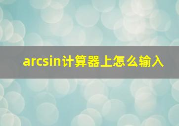 arcsin计算器上怎么输入