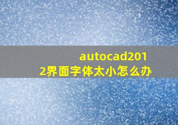 autocad2012界面字体太小怎么办