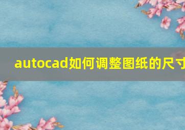 autocad如何调整图纸的尺寸