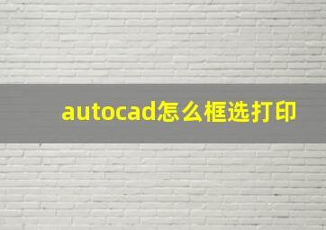 autocad怎么框选打印