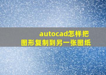 autocad怎样把图形复制到另一张图纸