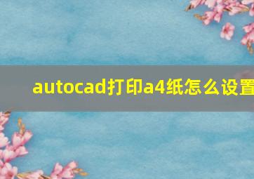 autocad打印a4纸怎么设置