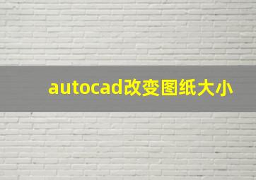 autocad改变图纸大小