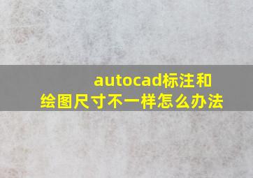 autocad标注和绘图尺寸不一样怎么办法