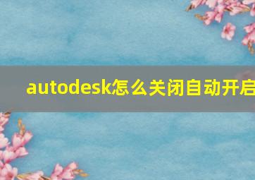 autodesk怎么关闭自动开启