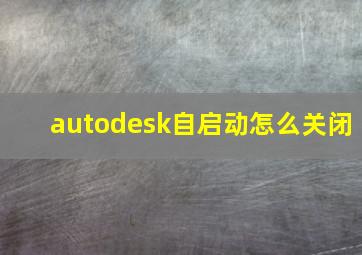 autodesk自启动怎么关闭