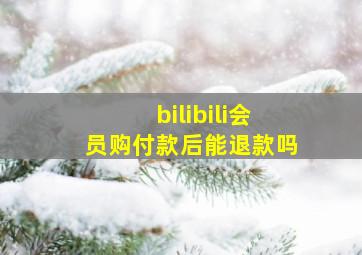 bilibili会员购付款后能退款吗