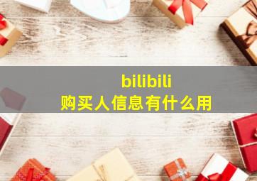 bilibili购买人信息有什么用