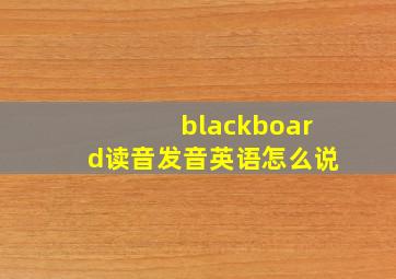 blackboard读音发音英语怎么说