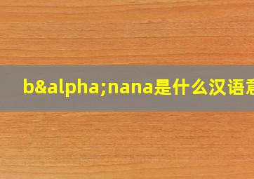 bαnana是什么汉语意思