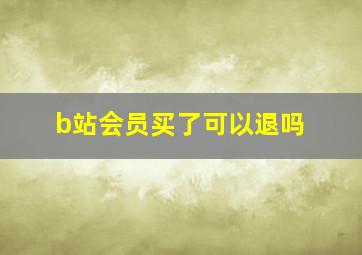 b站会员买了可以退吗