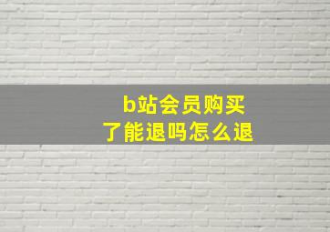 b站会员购买了能退吗怎么退