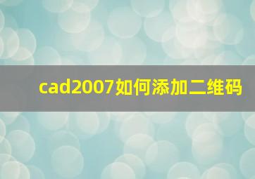 cad2007如何添加二维码