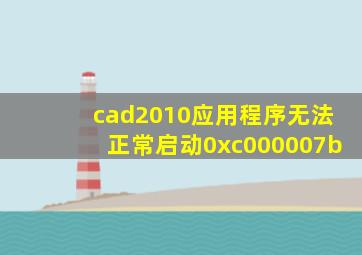 cad2010应用程序无法正常启动0xc000007b