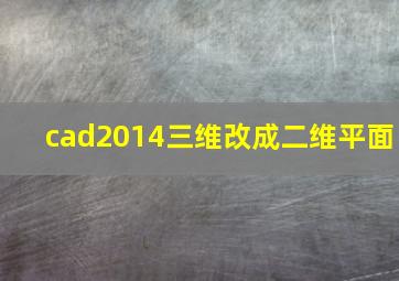 cad2014三维改成二维平面