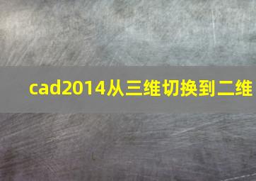 cad2014从三维切换到二维