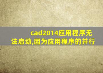 cad2014应用程序无法启动,因为应用程序的并行