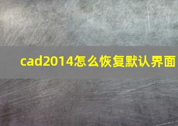 cad2014怎么恢复默认界面