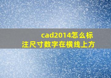 cad2014怎么标注尺寸数字在横线上方