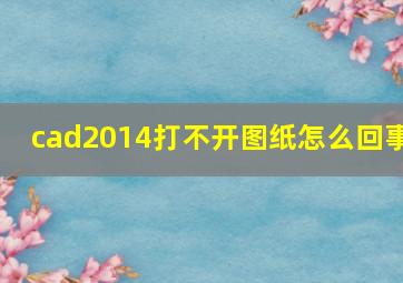 cad2014打不开图纸怎么回事