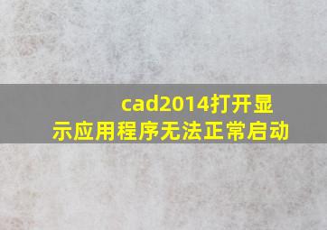 cad2014打开显示应用程序无法正常启动