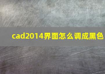 cad2014界面怎么调成黑色