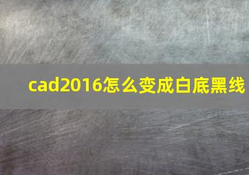 cad2016怎么变成白底黑线