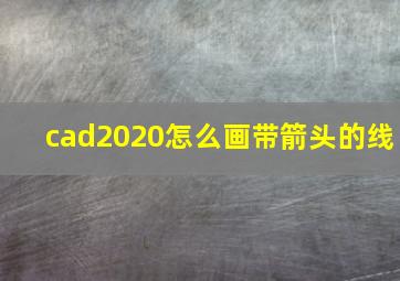 cad2020怎么画带箭头的线